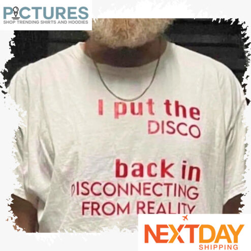 I put the disco back in disconnecting from reality shirt