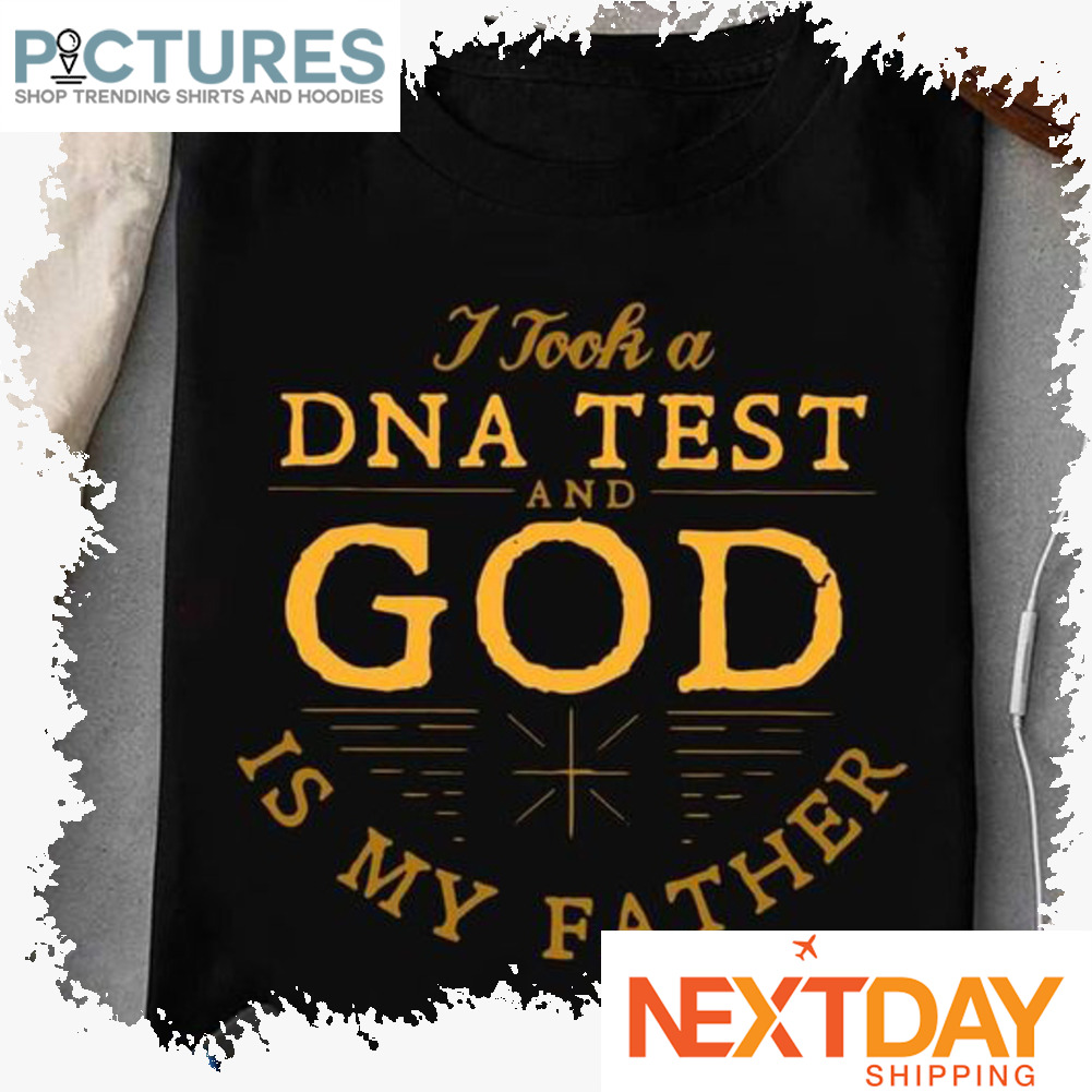 I took a DNA test and GOD is my father shirt