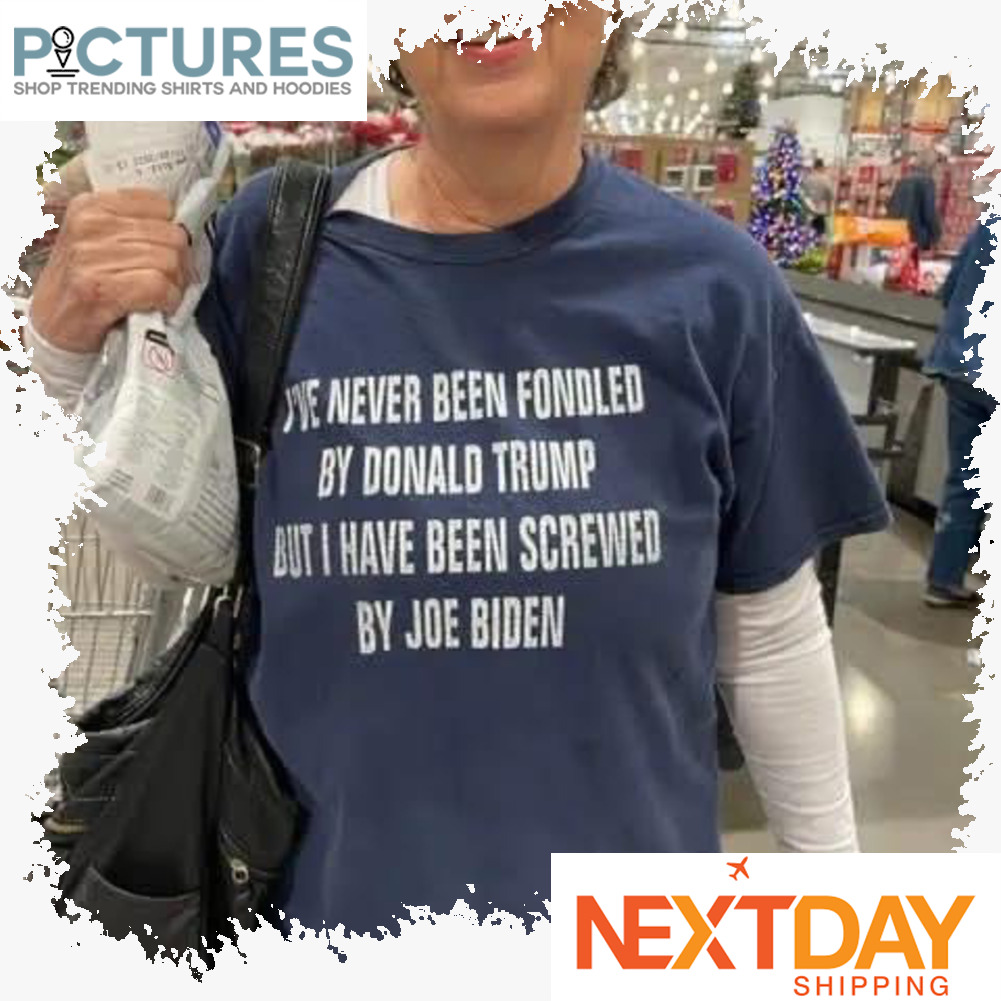 I've never been fondled by Donald Trump but I have been screwed by Joe Biden shirt