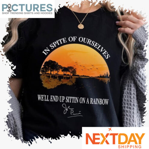 In spite of ourselves we'll end up sitting on a rainbow signature shirt