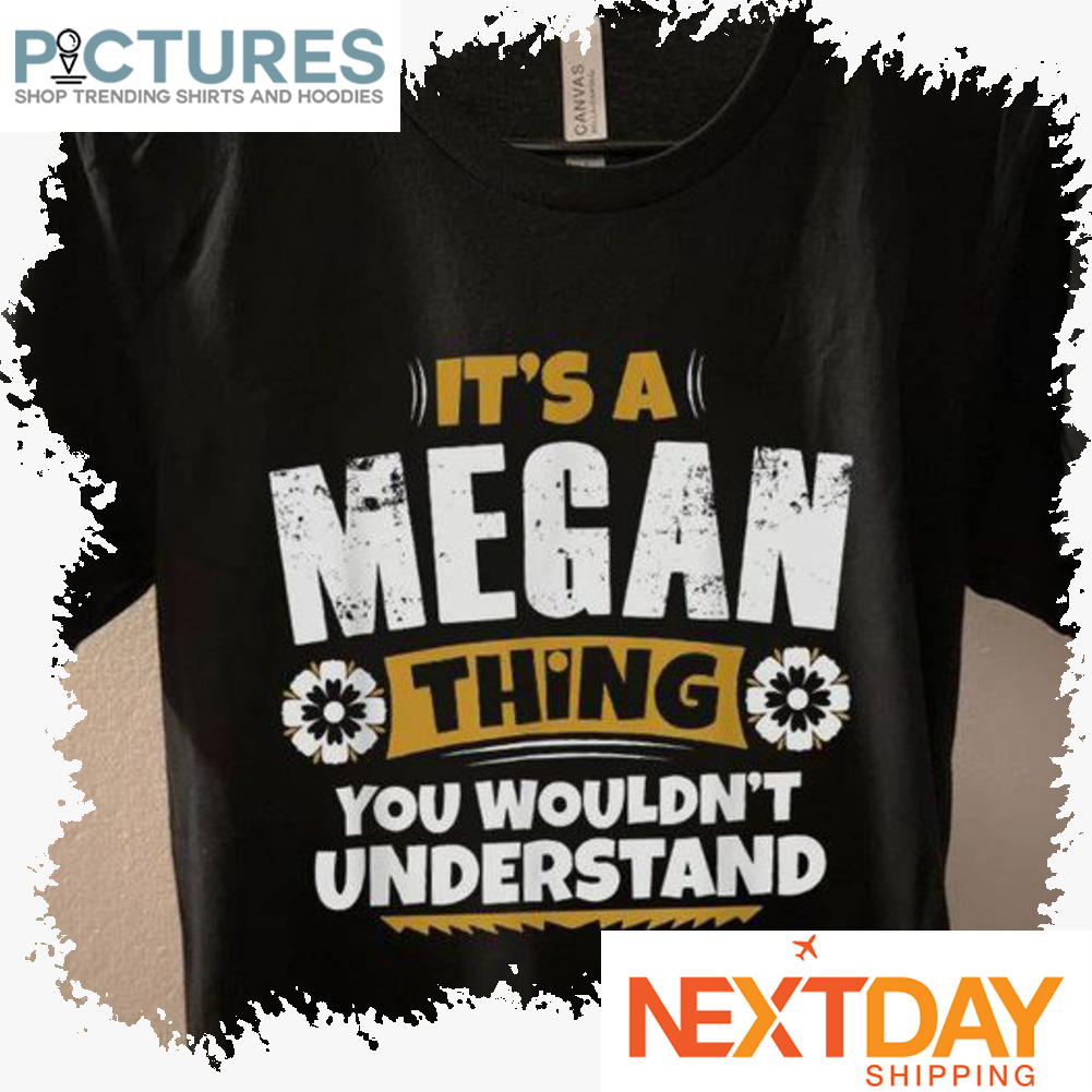 It's a Megan thing you wouldn't understand shirt