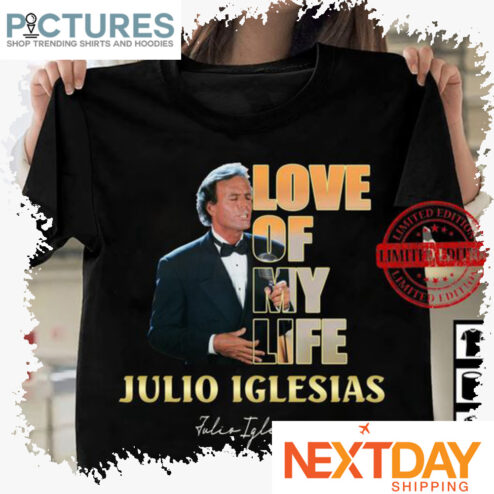 Love of my life Julio Iglesias signature shirt