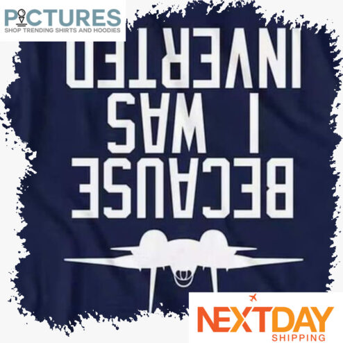 Because I was Inverted Top Gun shirt