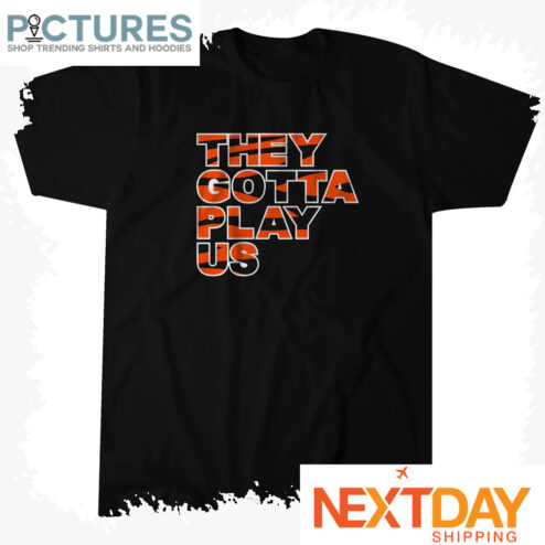 Cincinnati Bengals They Gotta Play Us NFLPA shirt