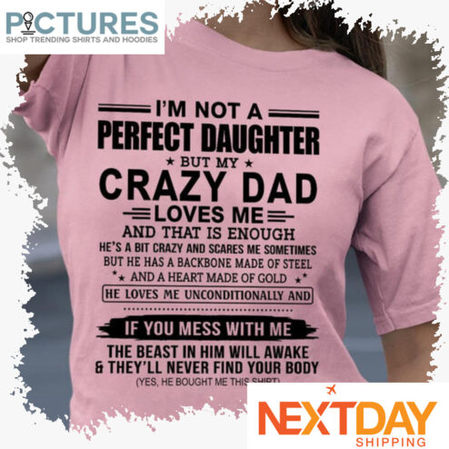 I'm not a perfect daughter but my crazy dad loves me and that is enough shirt