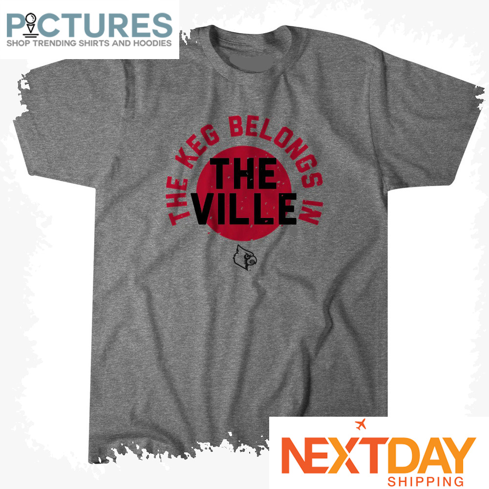 Louisville Cardinals The Keg Belongs In The Ville NCAA shirt