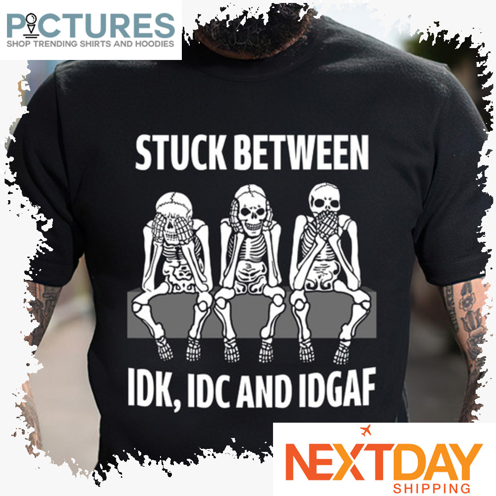 Skeletons stuck between IDK IDC and IDGAF shirt