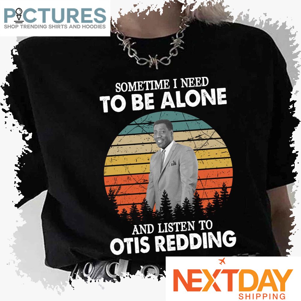 Sometimes I Need To Be Alone And Listen To Otis Redding Retro Sunset Vintage shirt