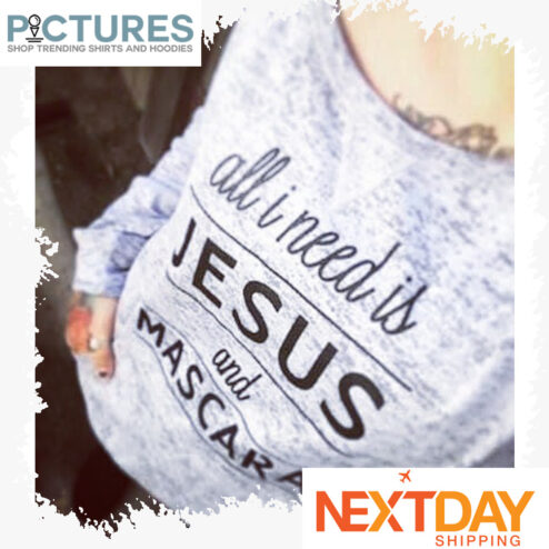 All I need is Jesus and Mascara shirt