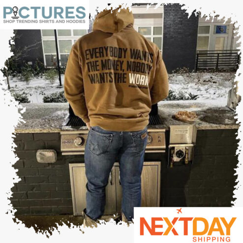 Everybody wants the money nobody wants the work shirt