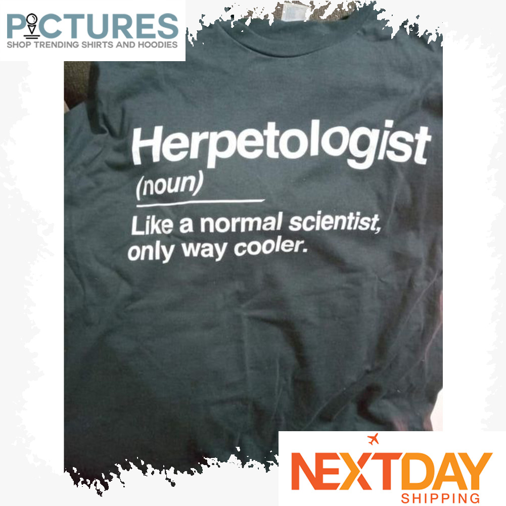 Herpetologist noun like a normal scientist only way cooler shirt