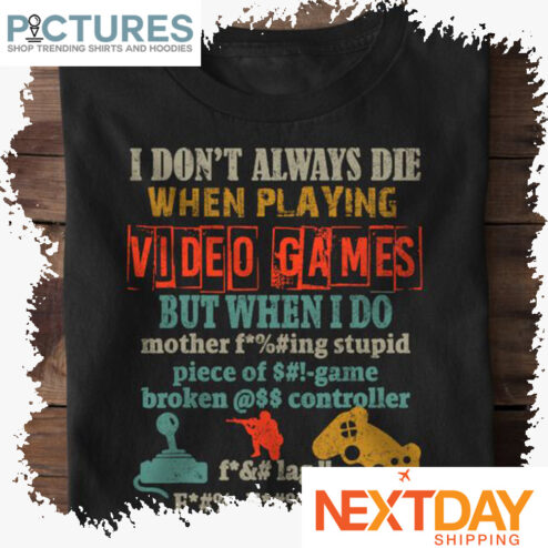 I don't always die when playing video games but when I do mother fucking stupid piece of game broken controller fuck lag fuck fuck fuck vintage shirt