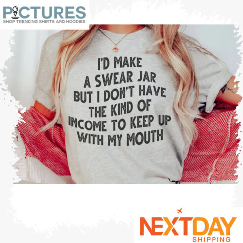 I'd make a swear jar But I don't have the kind of income to keep up with my mouth vintage shirt