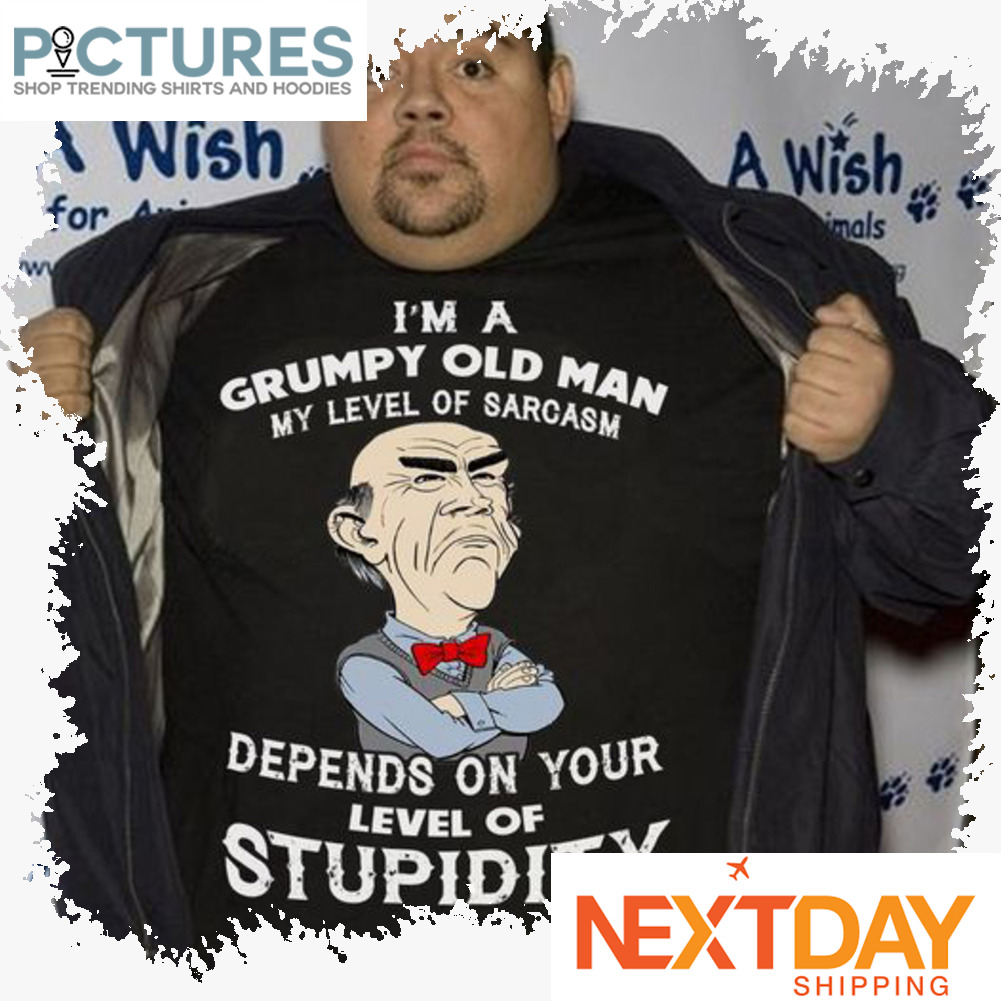 I'm a grumpy old man my level of sarcasm depends on your level of stupidity shirt