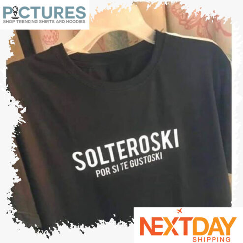 Solteroski por si te gustoski shirt