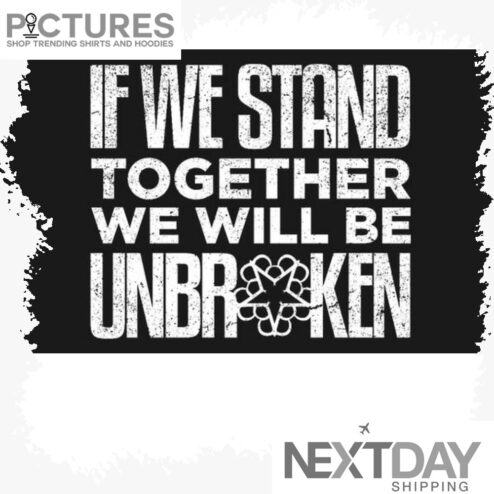 If we stand together we will be unbroken shirt