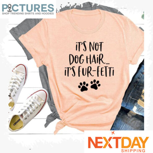 It's not dog hair it's fur-fetti shirt