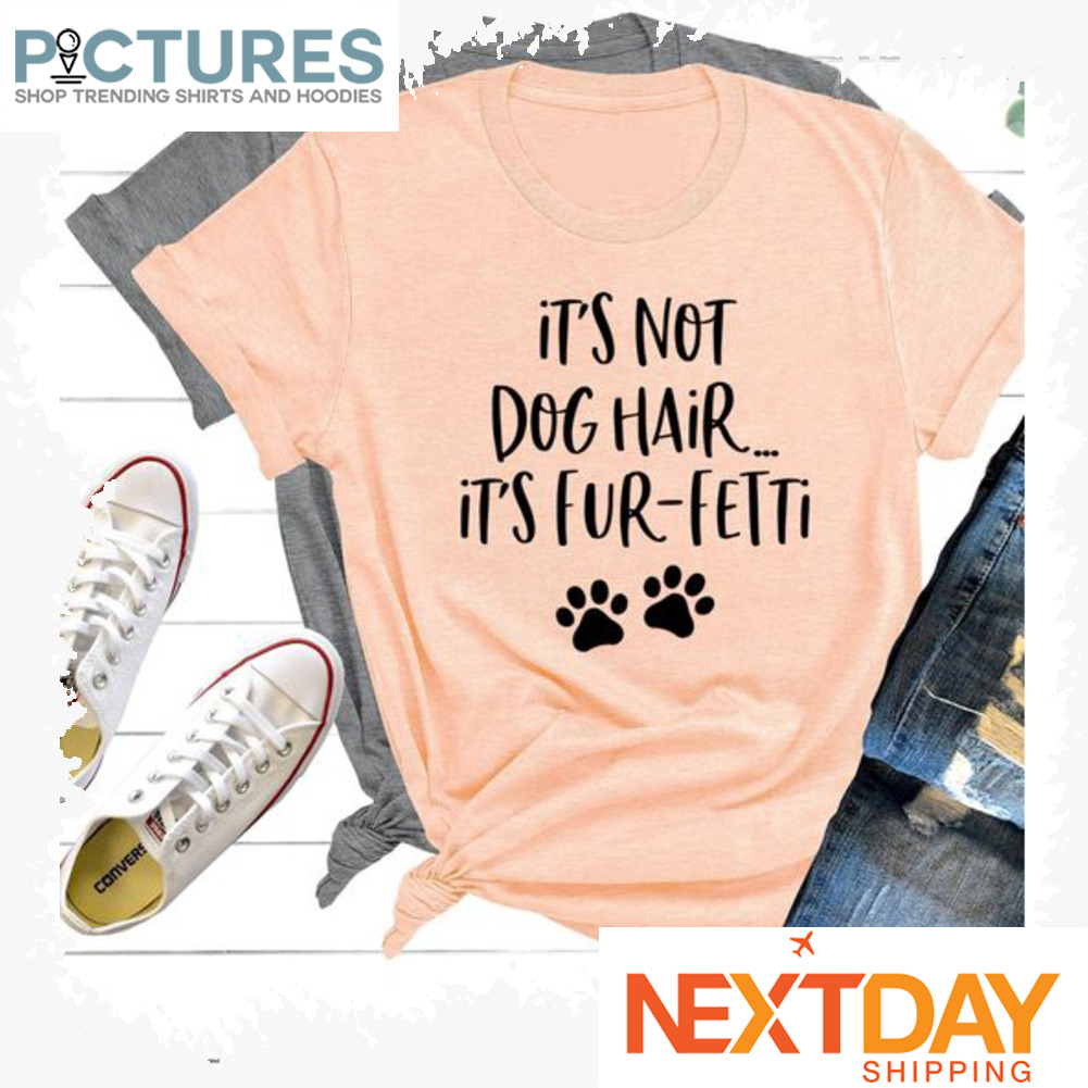 It's not dog hair it's fur-fetti shirt