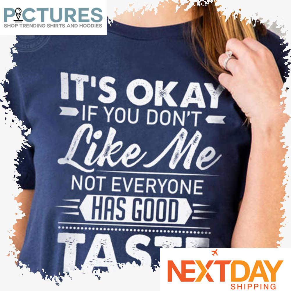 It's okay if you don't like me not everyone has good taste vintage shirt