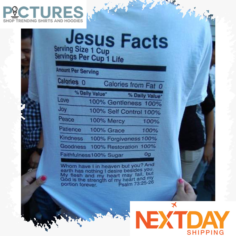 Jesus Facts serving size 1 cup servings per cup 1 life Psalm 73-25-26 shirt