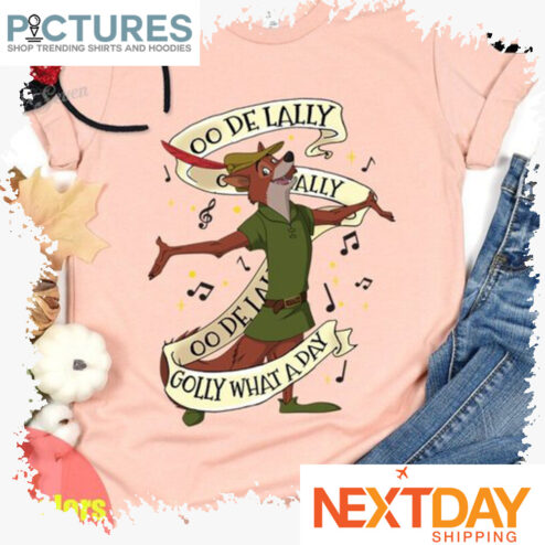Robin hood OO de lally golly what a day shirt