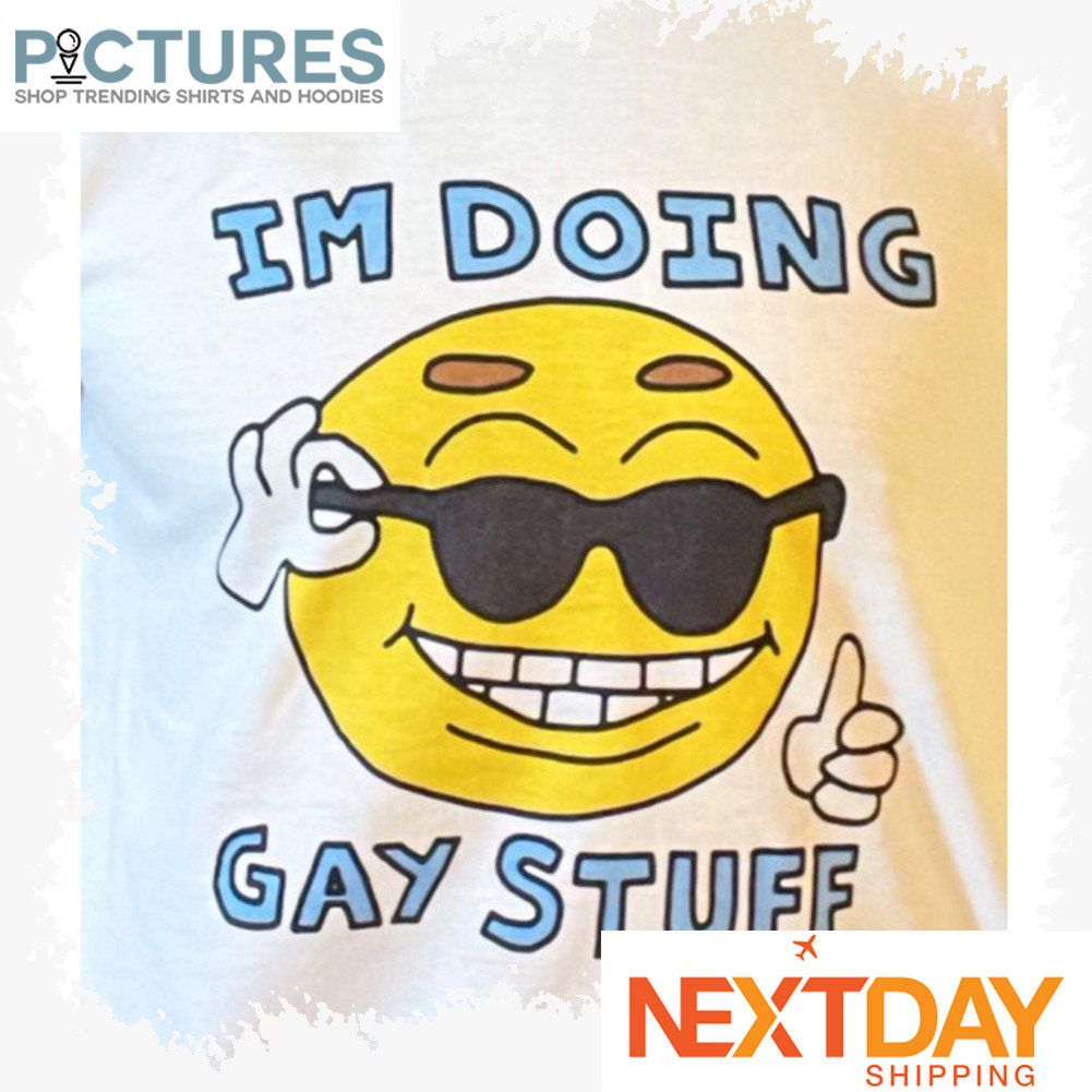 Smiley i'm doing GAY stuff LGBTQ shirt