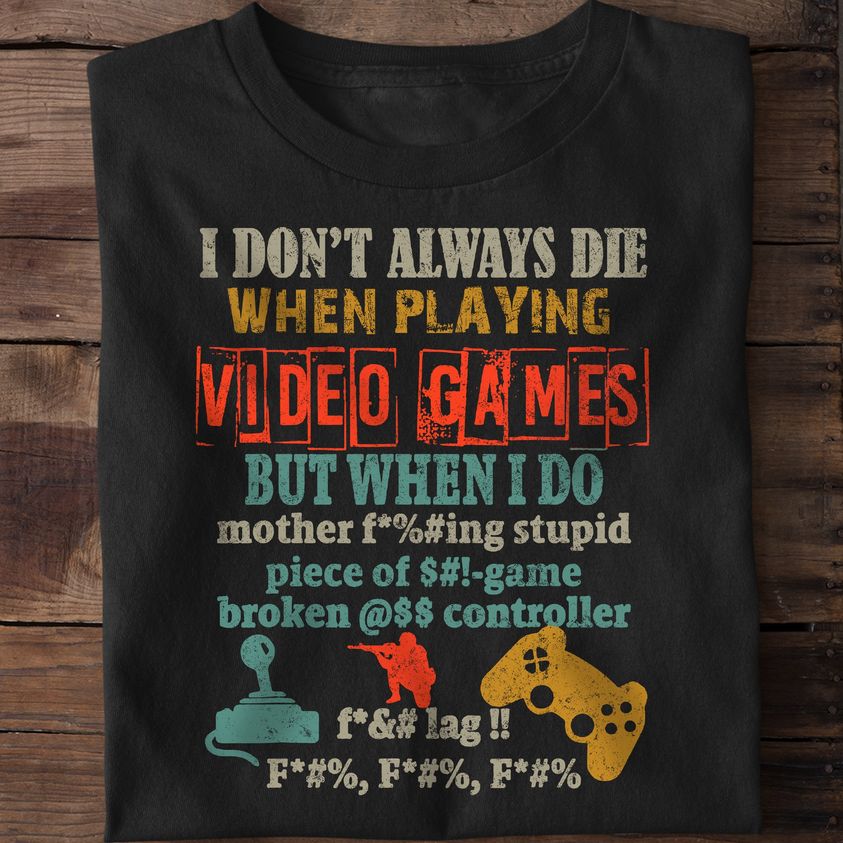 I don't always die when playing video games but when I do mother fucking stupid piece of game broken controller fuck lag fuck fuck fuck vintage shirt