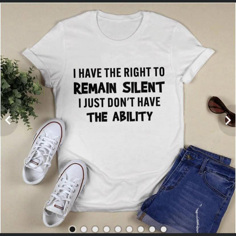 I have the right to Remain Silent I just don't have the ability shirt