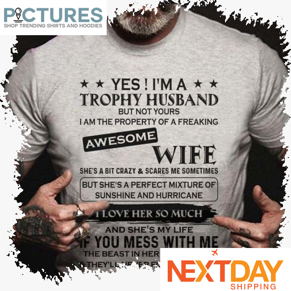 Yes I'm a trophy husband but not yours I am the property of a freaking awesome wife shirt