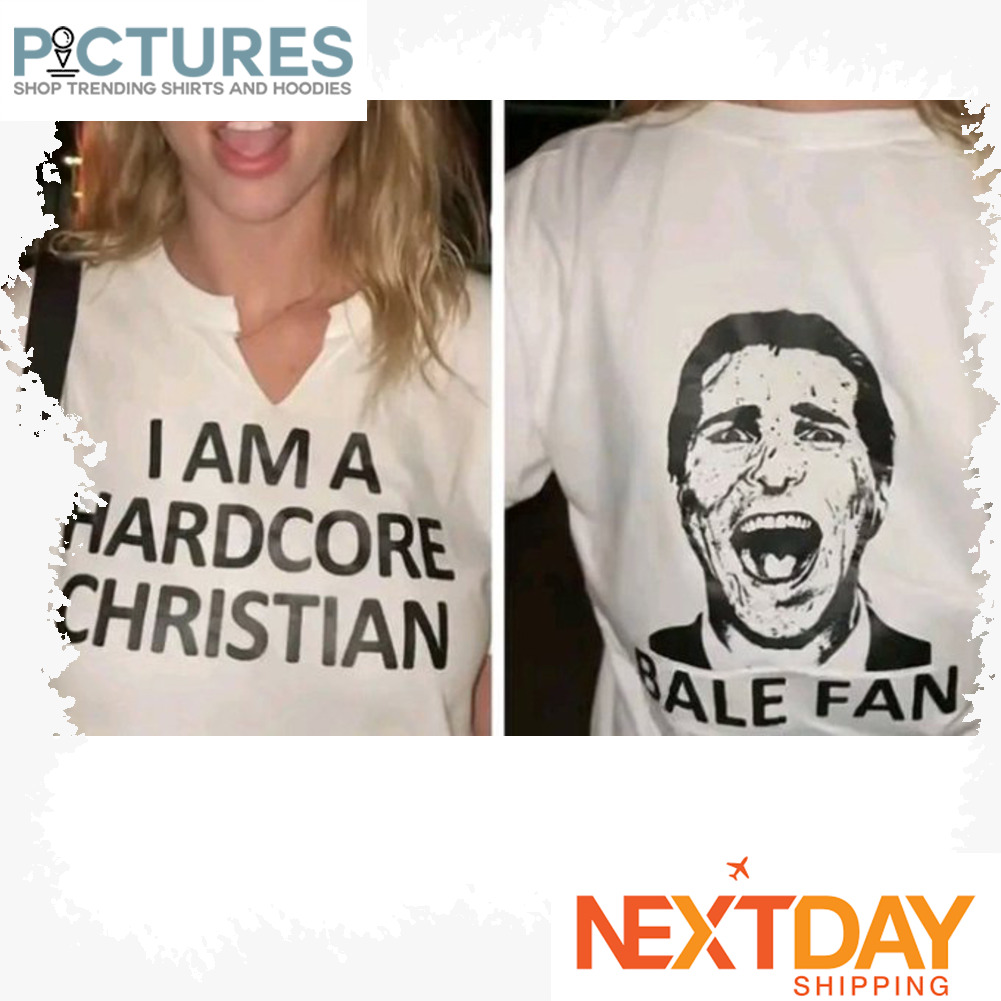 I am a hardcore Christian Bale Fan shirt