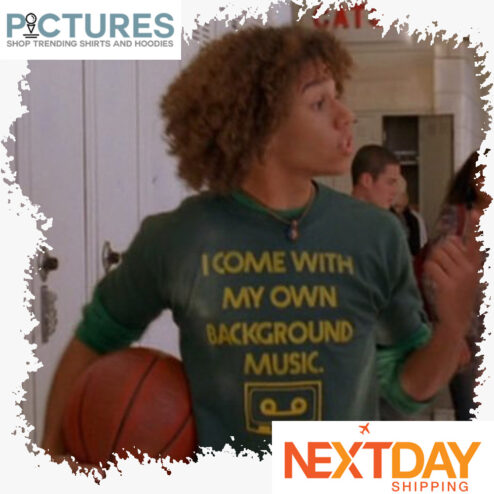 I come with my own background music shirt