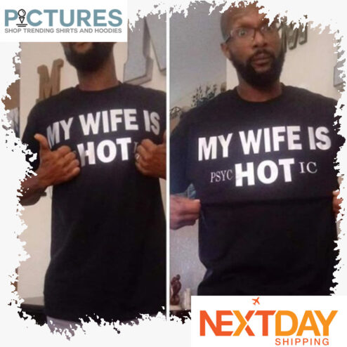 My wife is PSYC Hot IC shirt