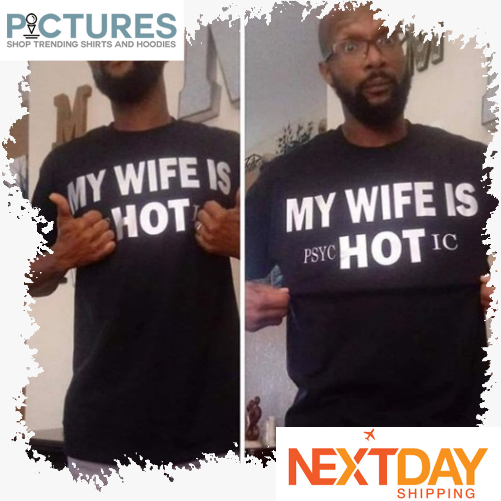 My wife is PSYC Hot IC shirt