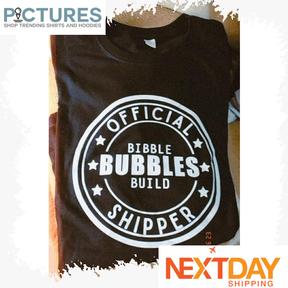 Official bibble bubbles build shipper shirt