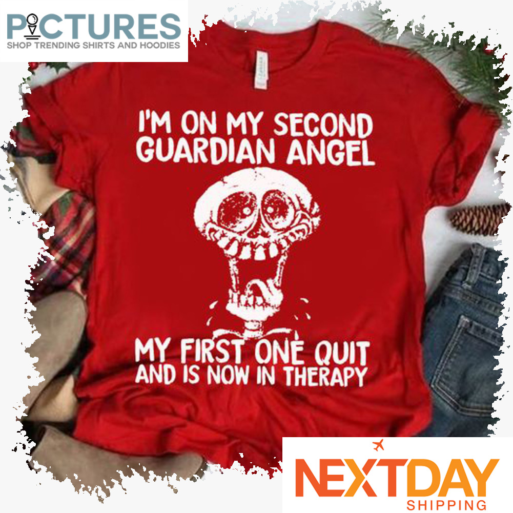 Skeleton i'm on my second guardian angel my first one quit and is now in therapy shirt