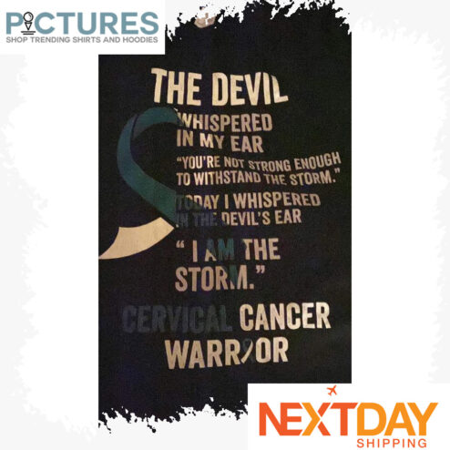 The devil whispered in my heart I am the storm cervical cancer warrior shirt
