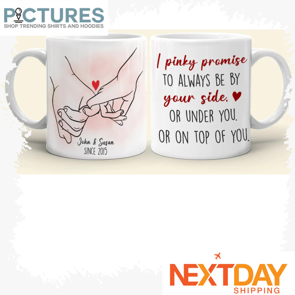 Personalized I Pinky Promise To Always Be By Your Side or under you or on top of you custom name Valentine's day mug