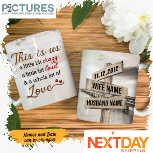 Personalized this is us a little bit crazy a little bit loud and a whole lot of love Valentine's day custom name mug