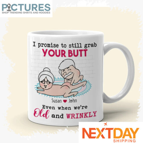 Personalized Valentine's day I Promise To Still Grab Your Butt Even When We're Old And Wrinkly custom name mug