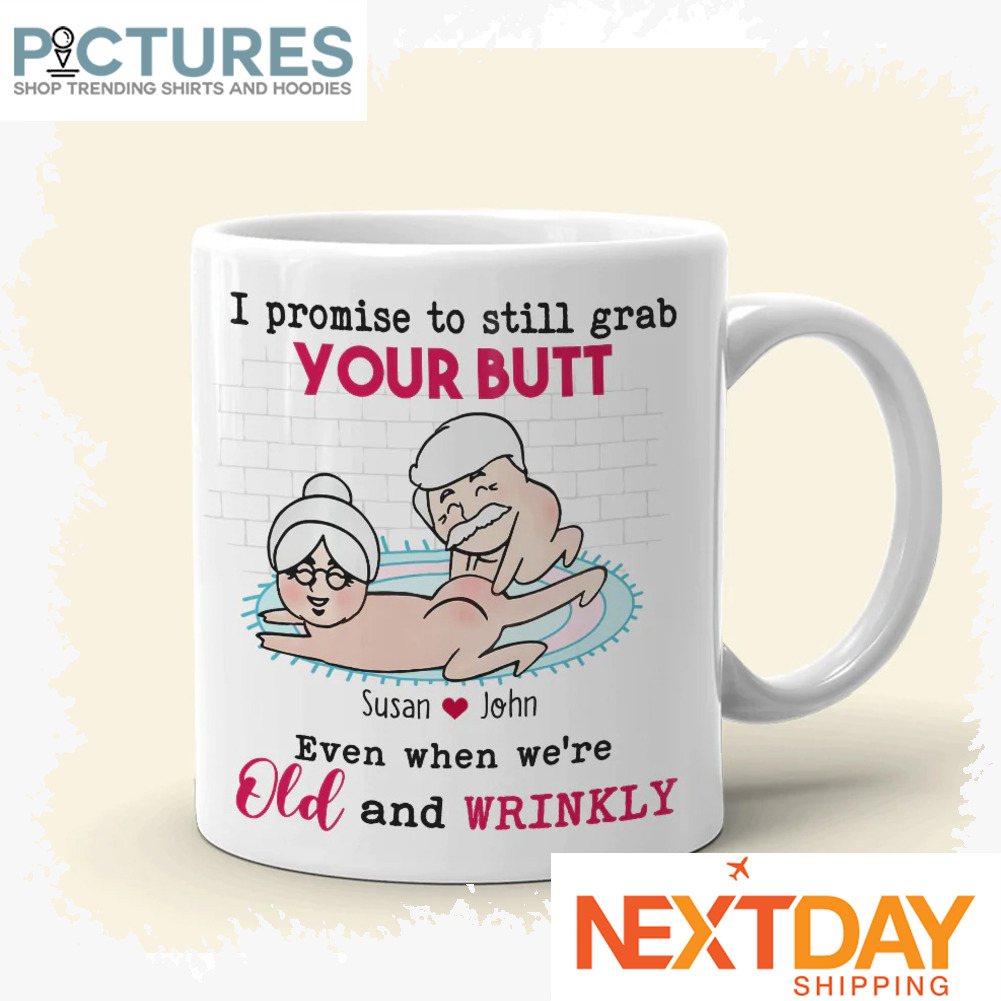 Personalized Valentine's day I Promise To Still Grab Your Butt Even When We're Old And Wrinkly custom name mug