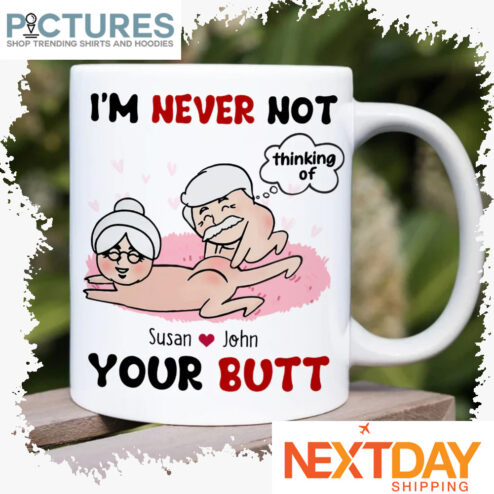 Personalized Valentine's day I'm Never Not Thinking Of Your Butt custom name mug