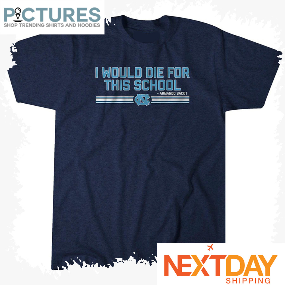 I would die for this school Armando Bacot North Carolina Tar Heels UNC Basketball shirt