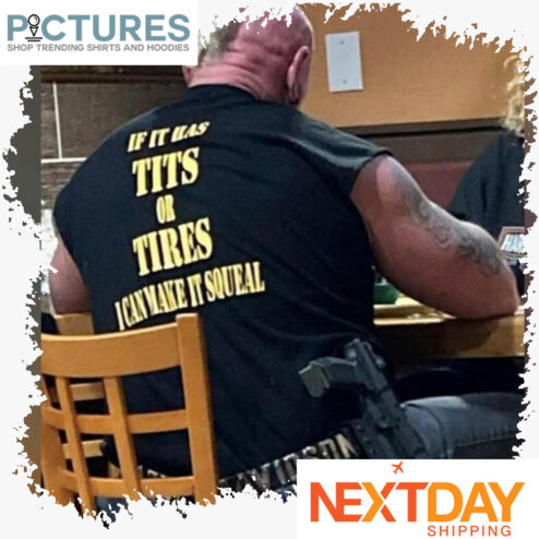 If it has tits or tires I can make it squeal shirt