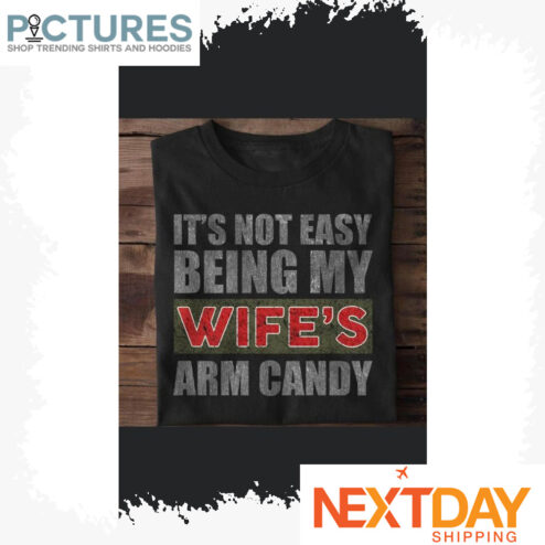 It's not easy being my wife's arm candy shirt
