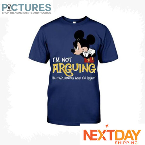 Mickey i'm not arguing i'm explaining why i'm right shirt