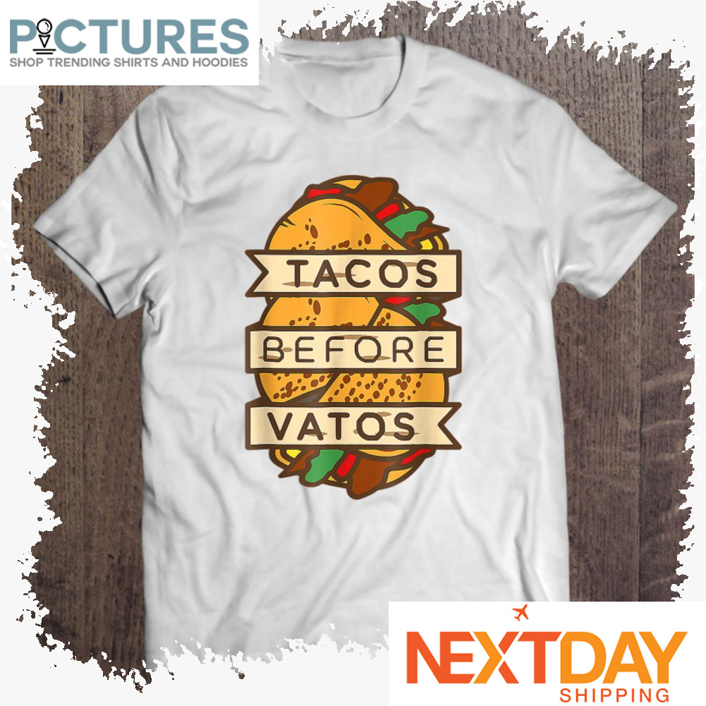 Tacos Before Vatos shirt