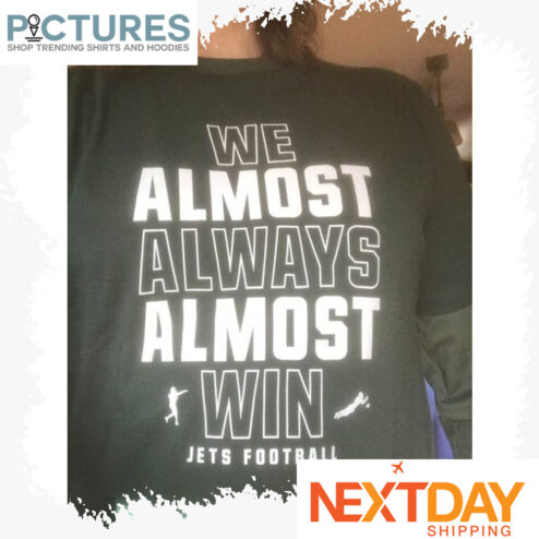We almost always almost win Jets football shirt