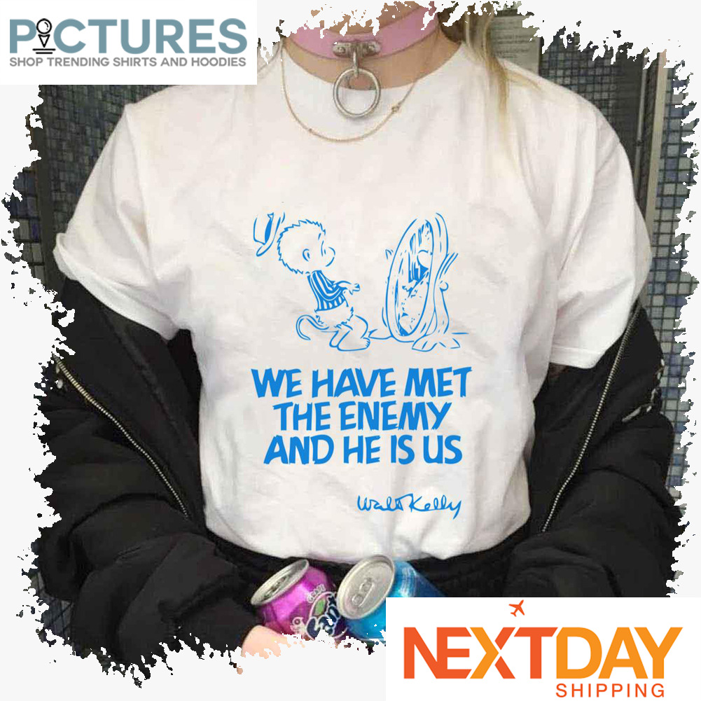 We Have Met The Enemy And He Is Us Kelly shirt