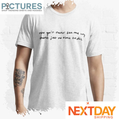 Billie Eilish Now You'll never see me cry there's just no time to die shirt