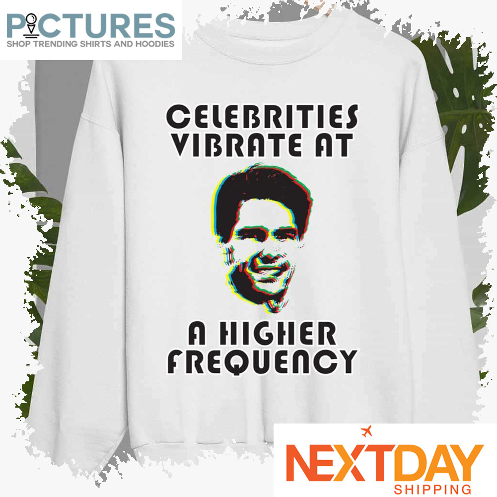 Celebrities Vibrate At A Higher Frequency Jerry Maguire shirt